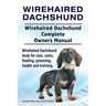 Wirehaired Dachshund. Wirehaired Dachshund Complete Owners Manual. Wirehaired Dachshund book for care, costs, feeding, grooming, health and training.