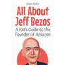 All About Jeff Bezos: A Kid's Guide to the Founder of Amazon