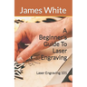 A Beginners Guide To Laser Engraving: Laser Engraving 101