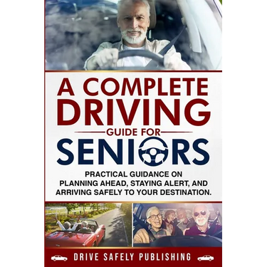 A Complete Driving Guide for Seniors: Practical Guidance on Planning Ahead, Staying Alert, and Arriving Safely to Your Destination