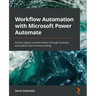 Workflow Automation with Microsoft Power Automate: Achieve digital transformation through business automation with minimal coding