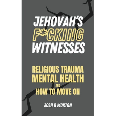 Jehovah's F*cking Witnesses: A Book For Adults About Religious Trauma, Mental Health, and How to Move On