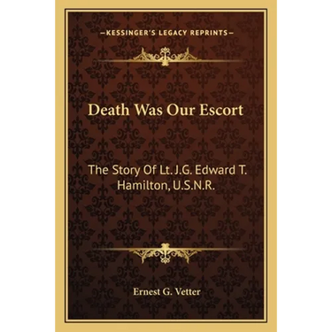 Death Was Our Escort: The Story Of Lt. J.G. Edward T. Hamilton, U.S.N.R.