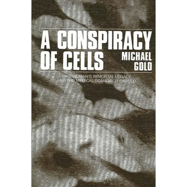 A Conspiracy of Cells: One Woman's Immortal Legacy-And the Medical Scandal It Caused