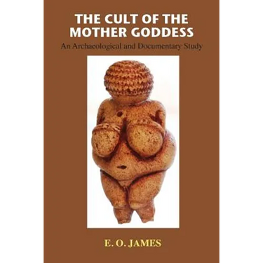 The Cult of the Mother Goddess: An Archaeological and Documentary Study