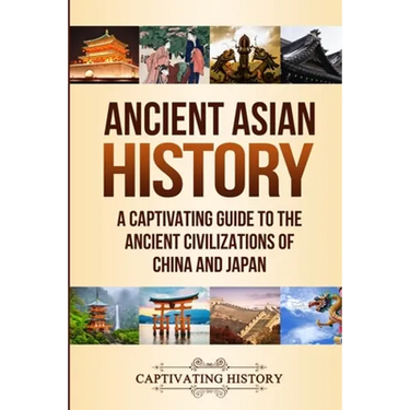 Ancient Asian History: A Captivating Guide to the Ancient Civilizations of China and Japan