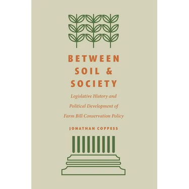 Between Soil and Society: Legislative History and Political Development of Farm Bill Conservation Policy