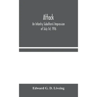 Attack: An Infantry Subaltern'S Impression Of July 1St, 1916