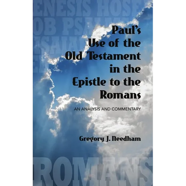 Paul's Use of the Old Testament in the Epistle to the Romans: An Analysis and Commentary