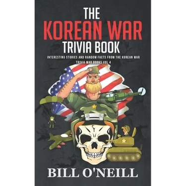 The Korean War Trivia Book: Interesting Stories and Random Facts From The Korean War