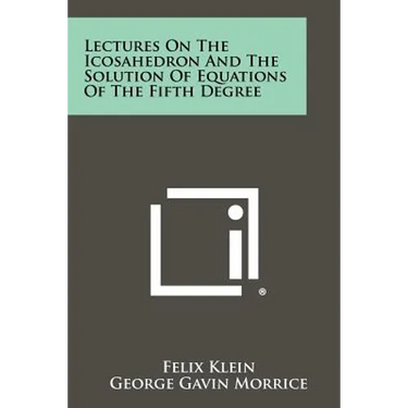 Lectures On The Icosahedron And The Solution Of Equations Of The Fifth Degree