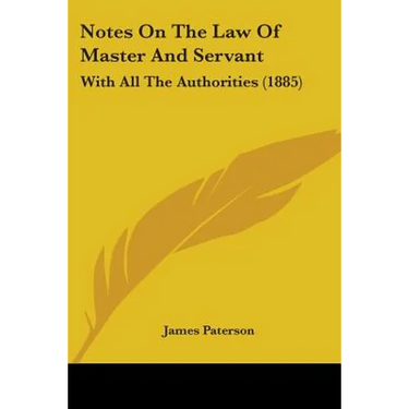 Notes On The Law Of Master And Servant: With All The Authorities (1885)