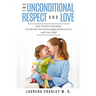 Parenting - Unconditional Love: And Respect (Positive Parenting): And Respect: How Positive Parenting Can Elevate the Relationship Between Your and Yo