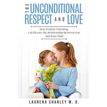 Parenting - Unconditional Love: And Respect (Positive Parenting): And Respect: How Positive Parenting Can Elevate the Relationship Between Your and Yo