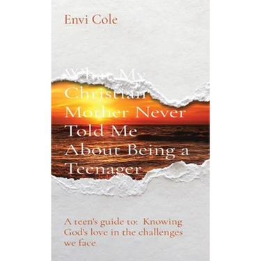 What My Christian Mother Never Told Me About Being a Teenager: A teen's guide to: Knowing God's love in the challenges we face