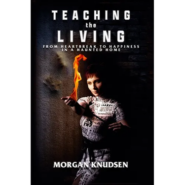 Teaching the Living: From Heartbreak to Happiness in a Haunted Home