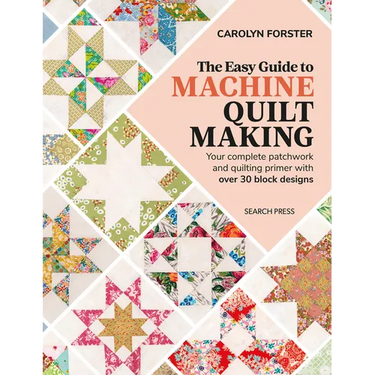 The Easy Guide to Machine Quiltmaking: Your Complete Patchwork and Quilting Primer with Over 30 Block Designs