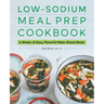 Low-Sodium Meal Prep Cookbook: 6 Weeks of Easy, Flavorful Make-Ahead Meals