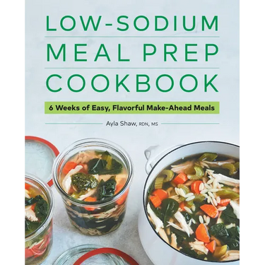 Low-Sodium Meal Prep Cookbook: 6 Weeks of Easy, Flavorful Make-Ahead Meals