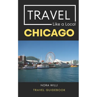 Travel Like a Local Chicago: Chicago Illinois Travel Guidebook