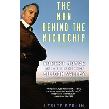 The Man Behind the Microchip: Robert Noyce and the Invention of Silicon Valley