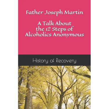 Father Joseph Martin A Talk About the 12 Steps of Alcoholics Anonymous