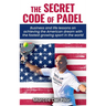 The Secret Code of Padel: Business and life lessons on achieving the American dream with the fastest growing sport in the world