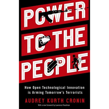 Power to the People: How Open Technological Innovation Is Arming Tomorrow's Terrorists