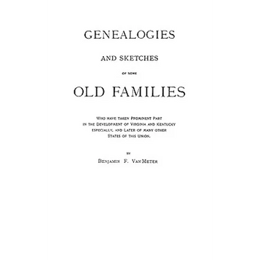 Genealogies and Sketches of Some Old Families Who Have Taken Prominent Part in the Development of Virginia and Kentucky, Especially, and Later of Many