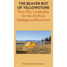 The Beaver Bot of Yellowstone: Pure-Play Leadership for the Artificial Intelligence Revolution