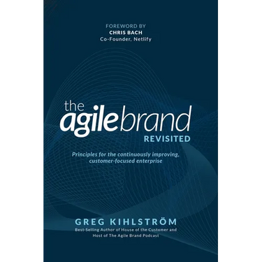The Agile Brand Revisited: Principles for the continuously improving, customer-focused enterprise