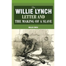 The Willie Lynch Letter And The Making Of A Slave