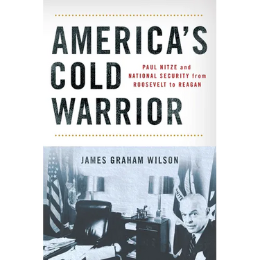 America's Cold Warrior: Paul Nitze and National Security from Roosevelt to Reagan