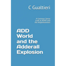 ADD World and the Adderall Explosion: A Common Sense Look at ADHD and the Amphetamines
