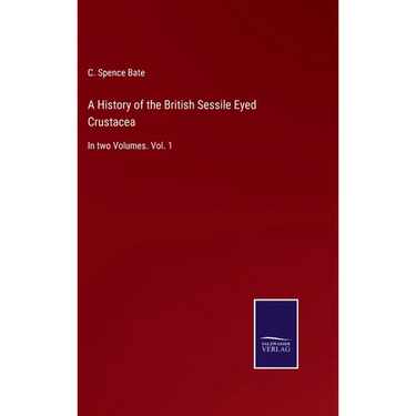 A History of the British Sessile Eyed Crustacea: In two Volumes. Vol. 1
