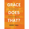 Grace Does That?: The Surprising Power of God's Amazing Grace