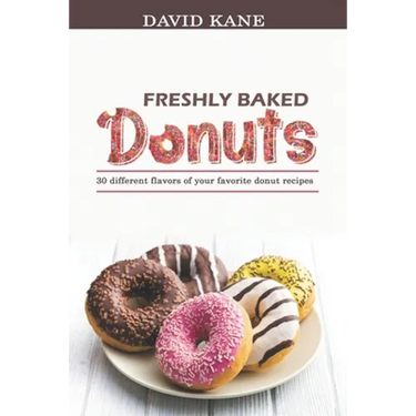 Freshly baked donuts: 30 different flavors of your favorite donut recipes