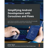Simplifying Android Development with Coroutines and Flows: Learn how to use Kotlin coroutines and the flow API to handle data streams asynchronously i
