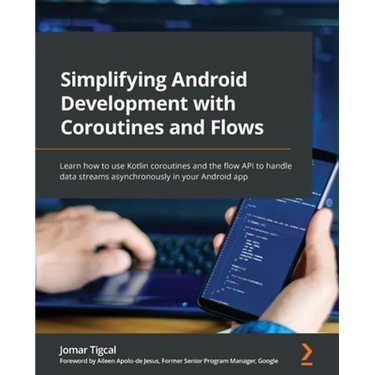 Simplifying Android Development with Coroutines and Flows: Learn how to use Kotlin coroutines and the flow API to handle data streams asynchronously i