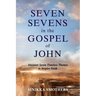 Seven Sevens in the Gospel of John: Discover Seven Timeless Themes to Inspire Faith