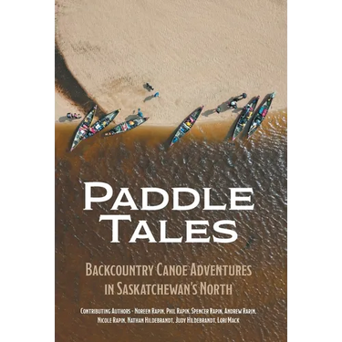 Paddle Tales: Backcountry Canoe Adventures in Saskatchewan's North