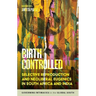 Birth Controlled: Selective Reproduction and Neoliberal Eugenics in South Africa and India