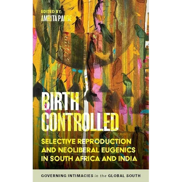 Birth Controlled: Selective Reproduction and Neoliberal Eugenics in South Africa and India