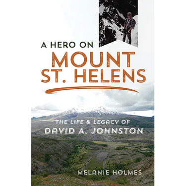 A Hero on Mount St. Helens: The Life and Legacy of David A. Johnston