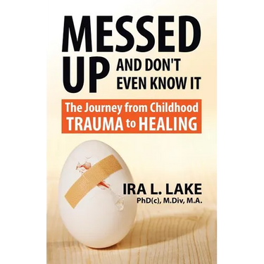 Messed Up and Don't Even Know It: The Journey from Childhood Trauma to Healing