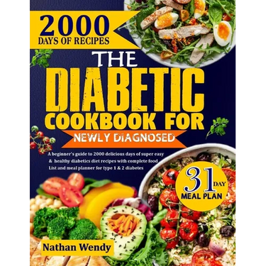 The Diabetic Cookbook for Newly Diagnosed: A Beginner's Guide To 2000 Delicious Days Of Super Easy And Healthy Diabetics Diet Recipes With Complete Fo