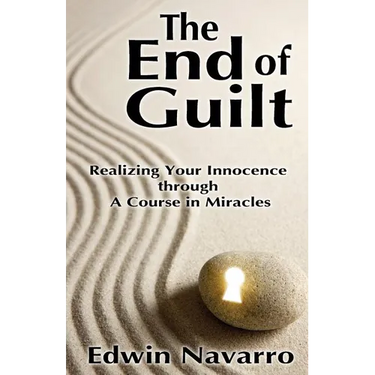 The End of Guilt: Realizing Your Innocence through A Course in Miracles