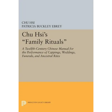Chu Hsi's Family Rituals: A Twelfth-Century Chinese Manual for the Performance of Cappings, Weddings, Funerals, and Ancestral Rites