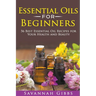 Essential Oils for Beginners: 56 Best Essential Oil Recipes for Your Health and Beauty