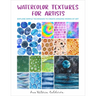 Watercolor Textures for Artists: Explore Simple Techniques to Create Amazing Works of Art